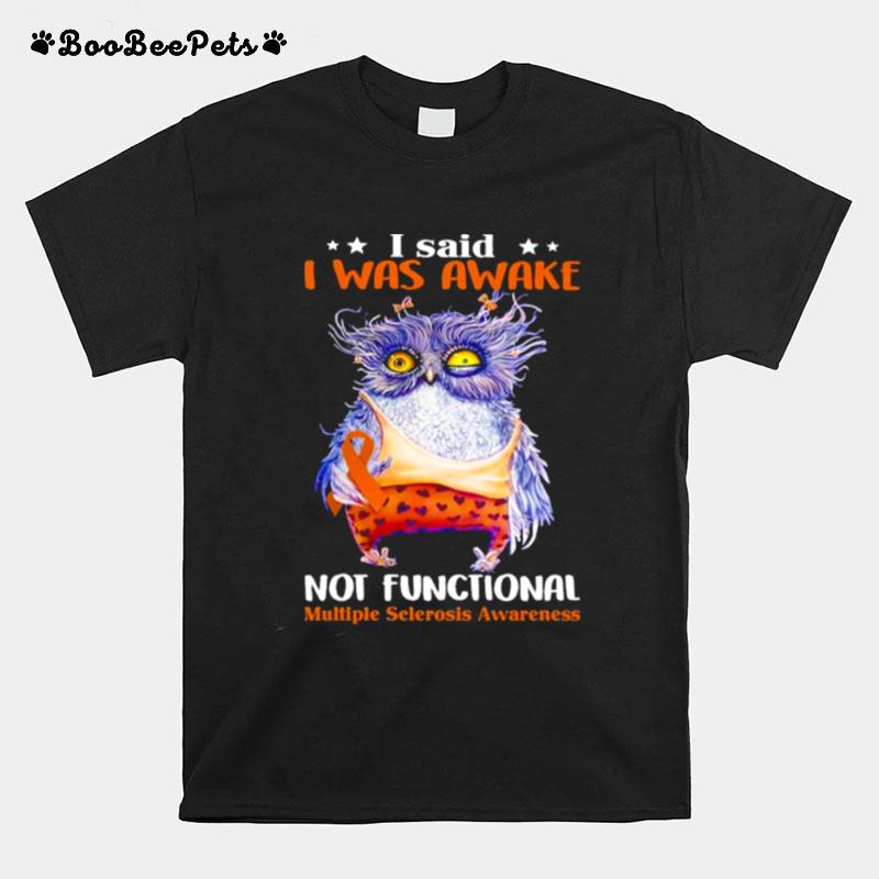 Owl I Said I Was Awake Not Functional Multiple Sclerosis Awareness T-Shirt