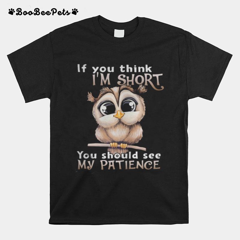 Owl If You Think I%E2%80%99M Short You Should See My Patience T-Shirt