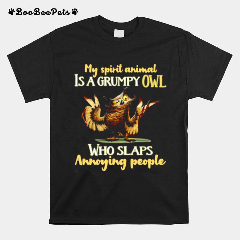 Owl My Spirit Animal Is A Grumpy Owl Who Slaps Annoying People T-Shirt
