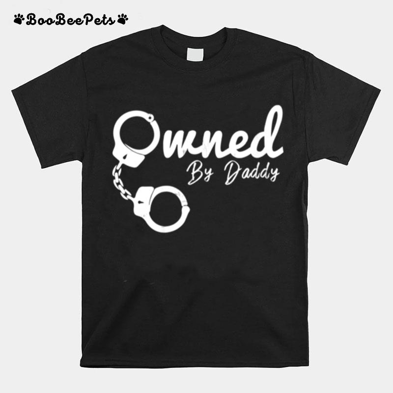 Owned By Daddy Bdsm Ddlg Submissive Dominate T-Shirt