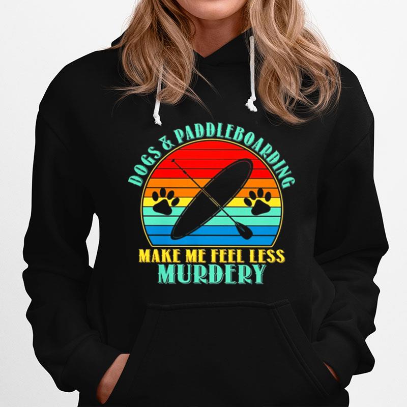 Paddleboard Dogs And Paddleboarding Make Me Feel Less Myrdery Vintage Hoodie