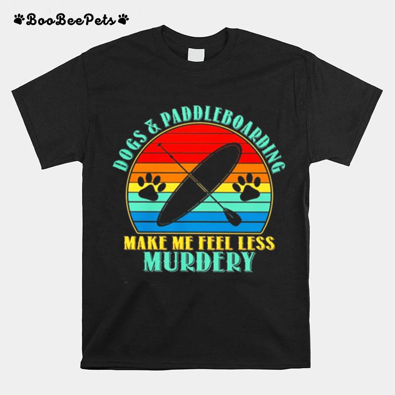 Paddleboard Dogs And Paddleboarding Make Me Feel Less Myrdery Vintage T-Shirt