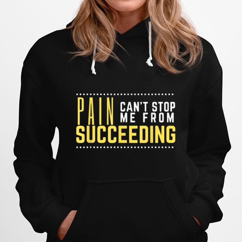 Pain Cant Stop Me From Succeeding %E2%80%93 Quote Motivation Hoodie