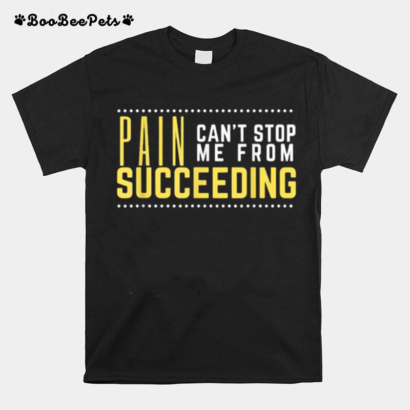Pain Cant Stop Me From Succeeding %E2%80%93 Quote Motivation T-Shirt