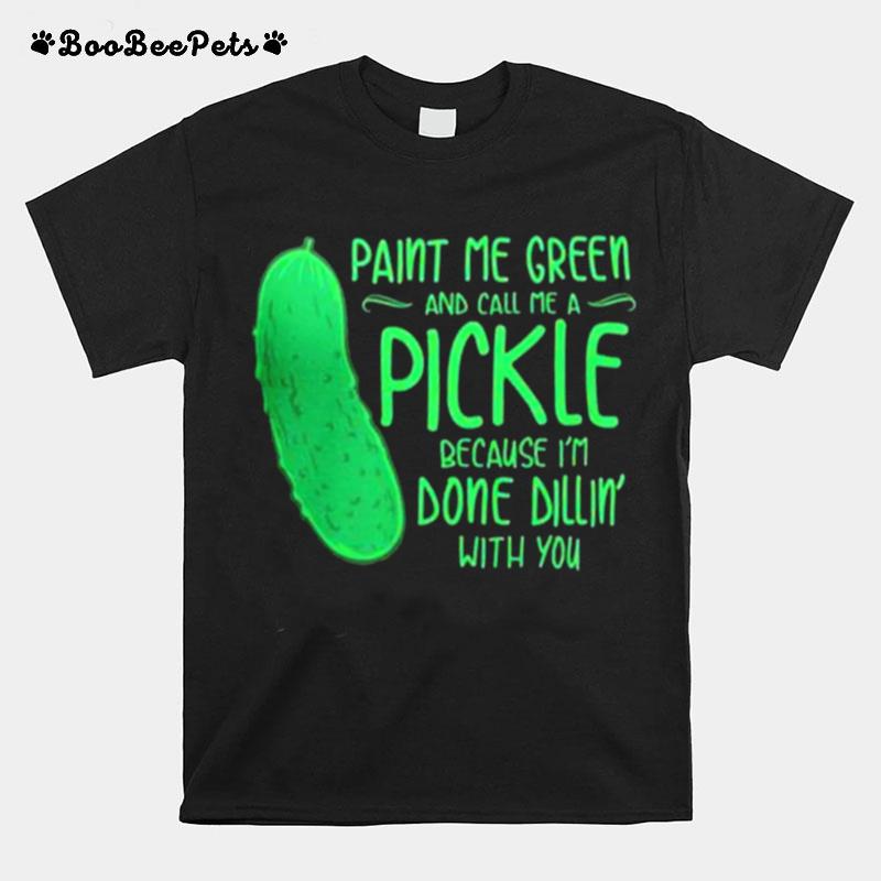 Paint Me Green And Call Me A Pickle T-Shirt