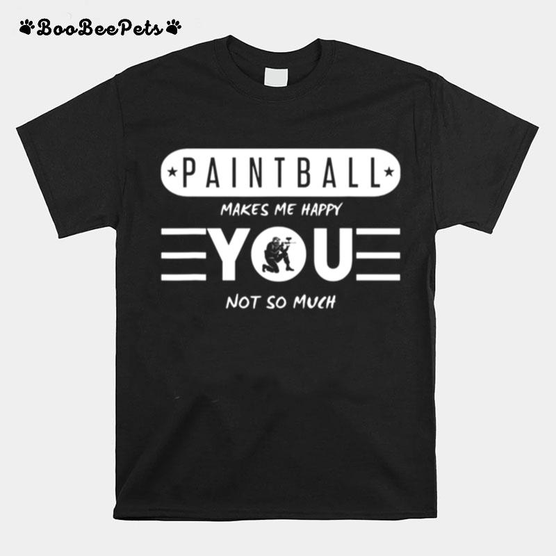 Paintball Makes Me Happy You Not So Much T-Shirt