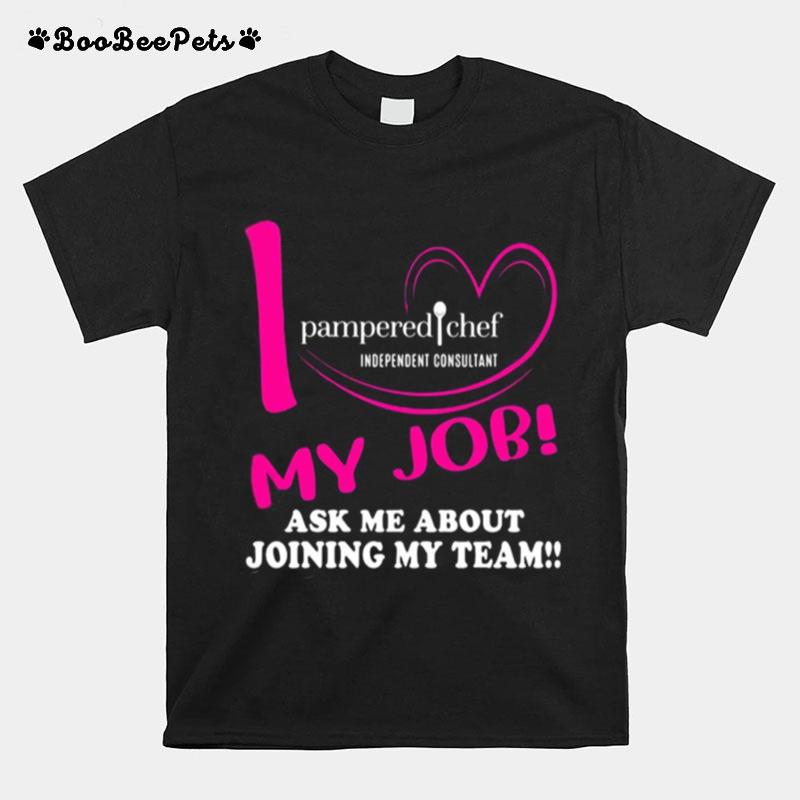 Pampered Chef Independent Consultant I Love My Job Ask Me About Joining My Team T-Shirt