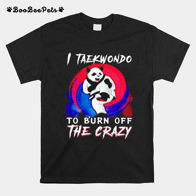 Panda I Taekwondo To Burn Off The Crazy T-Shirt