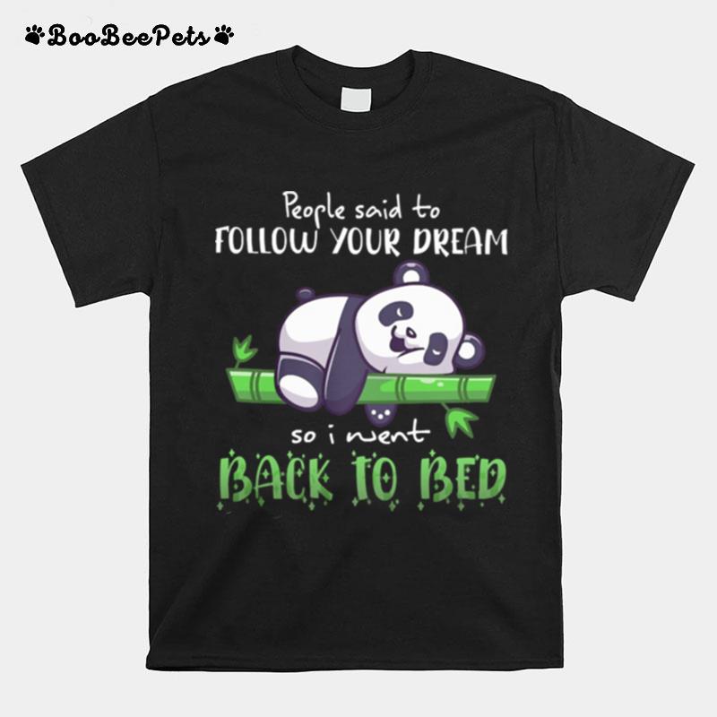 Panda People Said To Follow Your Dream So I Went Back To Bed T-Shirt