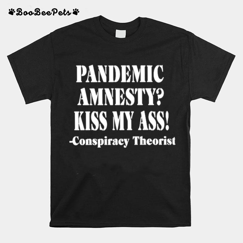 Pandemic Amnesty Kiss My Ass Conspiracy Theorist T-Shirt