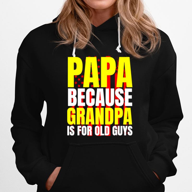 Papa Because Grandpa Is For Old Guys Usa Flag Dad Hoodie