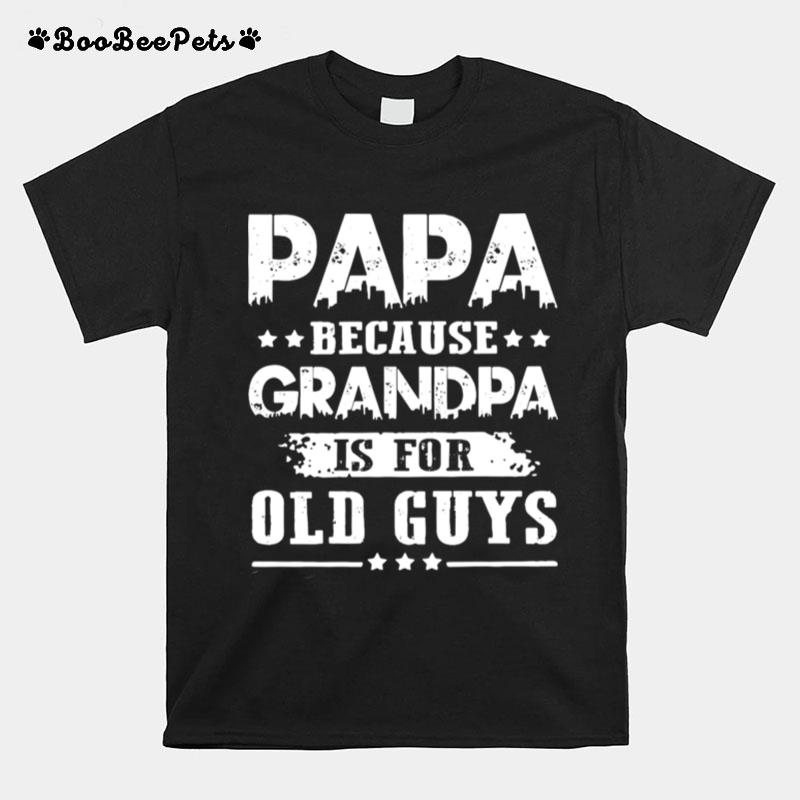 Papa Because Grandpa Is For Old Guys T-Shirt