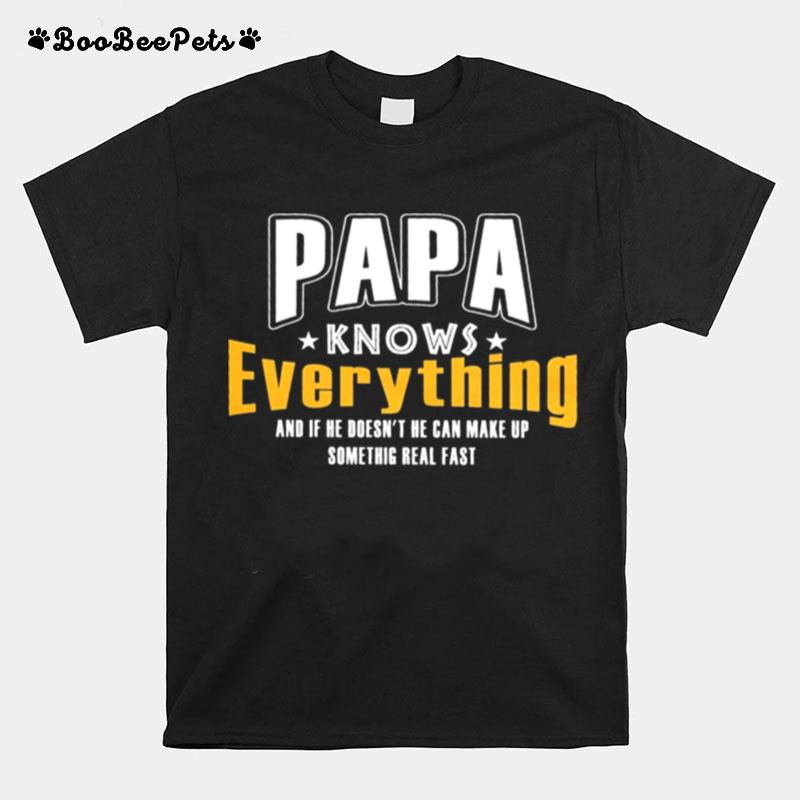 Papa Knows Everything And If Her Doesnt He Can Make Up Something Real Fast T-Shirt