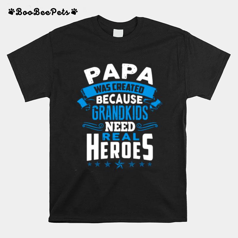 Papa Was Created Because Grandkids Need Real Heroes T-Shirt
