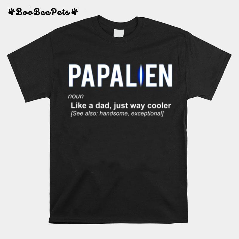 Papalien Noun Like A Dad Just Way Cooler See Also Handsome T-Shirt