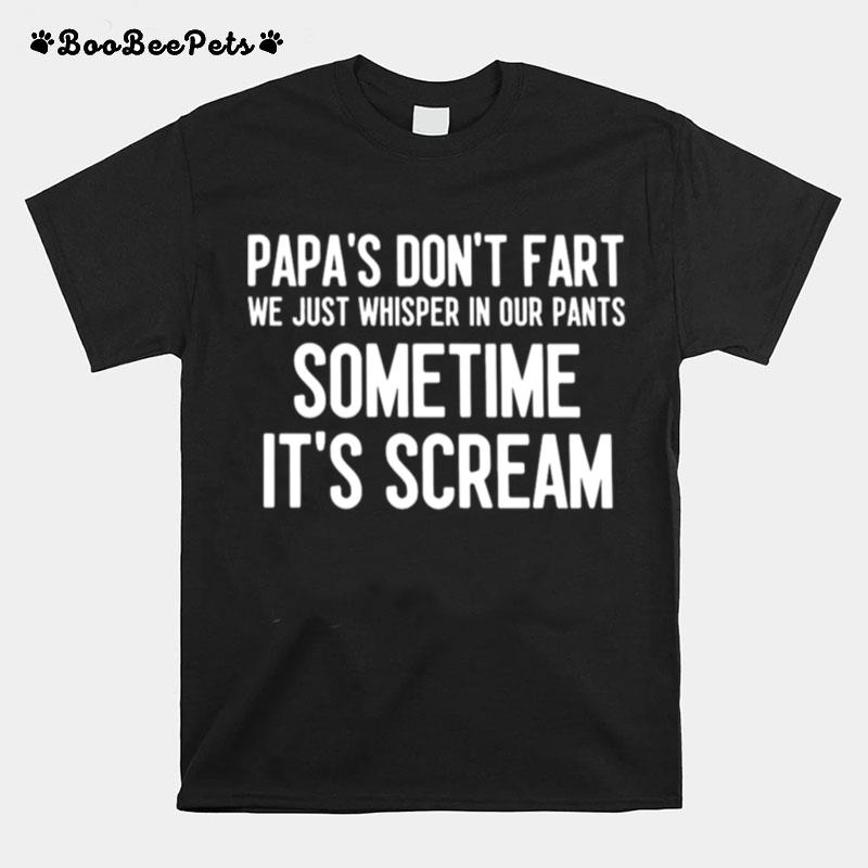 Papas Dont Fart We Just Whisper In Our Pants Sometime Its Scream T-Shirt