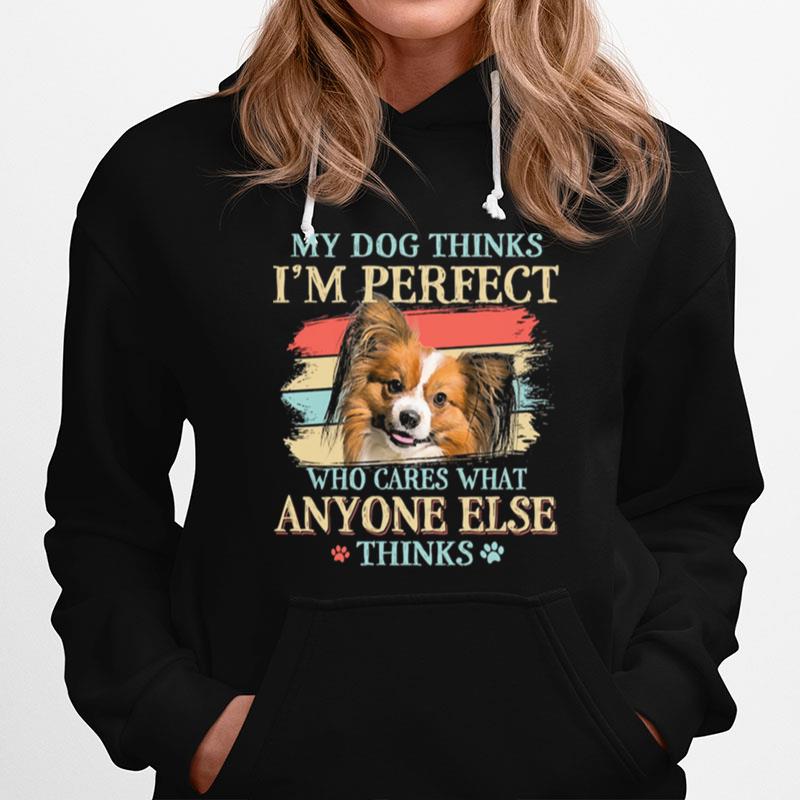 Papillon My Dog Thinks Im Perfect Who Cares What Anyone Else Thinks Hoodie