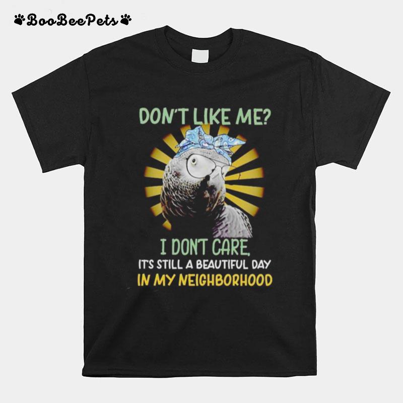 Parrot Dont Like Me I Dont Care Its Still Beautiful Day T-Shirt