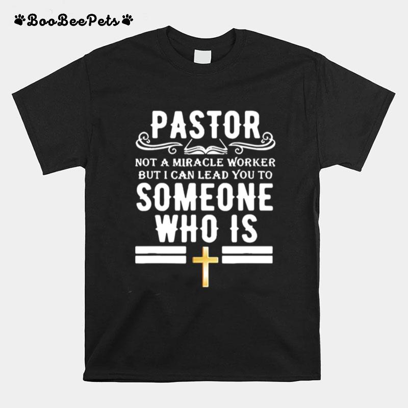 Pastor Not A Miracle Worker But I Can Lead You To Someone Who Is T-Shirt