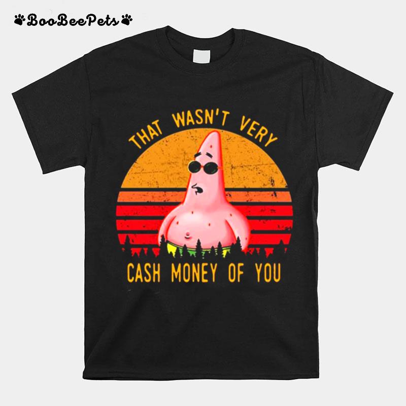 Patrick Star Retro Vintage That Wasnt Very Cash Money Of You T-Shirt