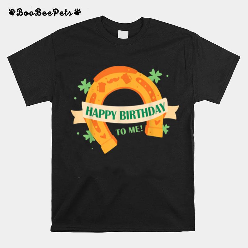 Patricks Day Happy Birthday To Me T-Shirt
