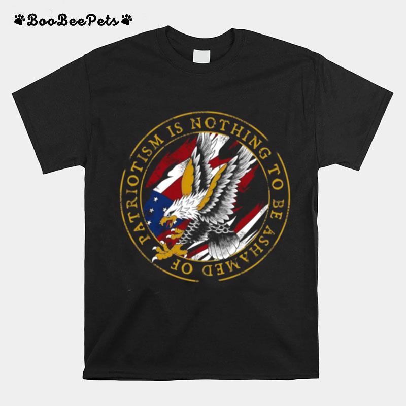 Patriotism Is Nothing To Be Ashamed Of T-Shirt