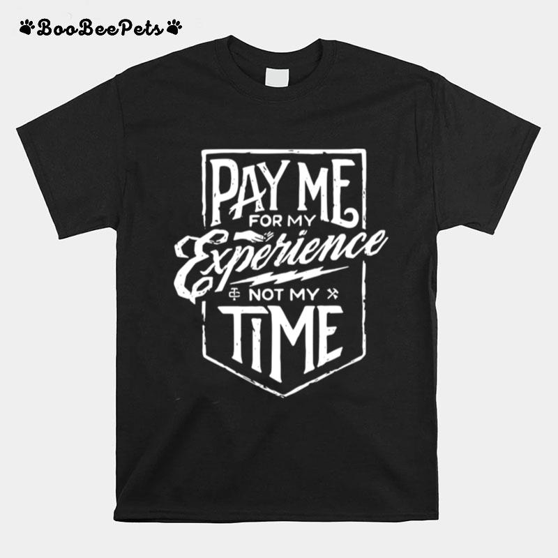 Pay Me For My Experience Not My Time T-Shirt