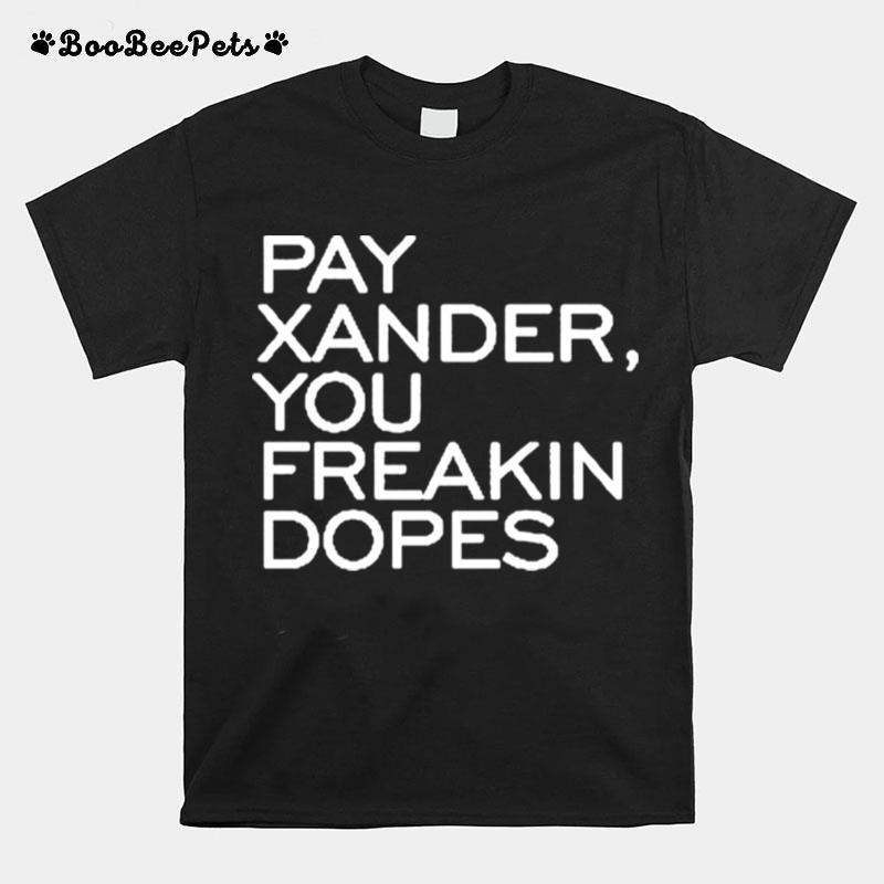 Pay Xander You Freakin Dopes T-Shirt