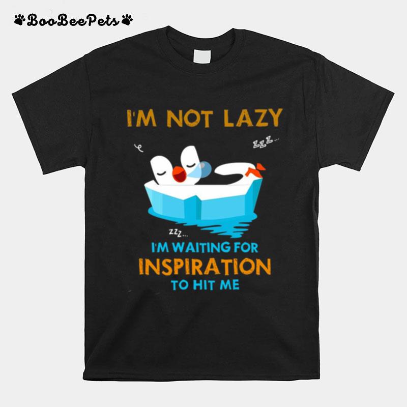 Penguin Im Not Lazy Im Waiting For Inspiration To Him Me T-Shirt