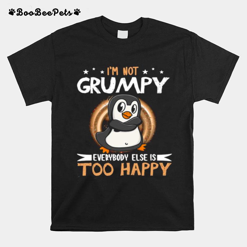 Penguin Not Grumpy Everybody Too Happy T-Shirt