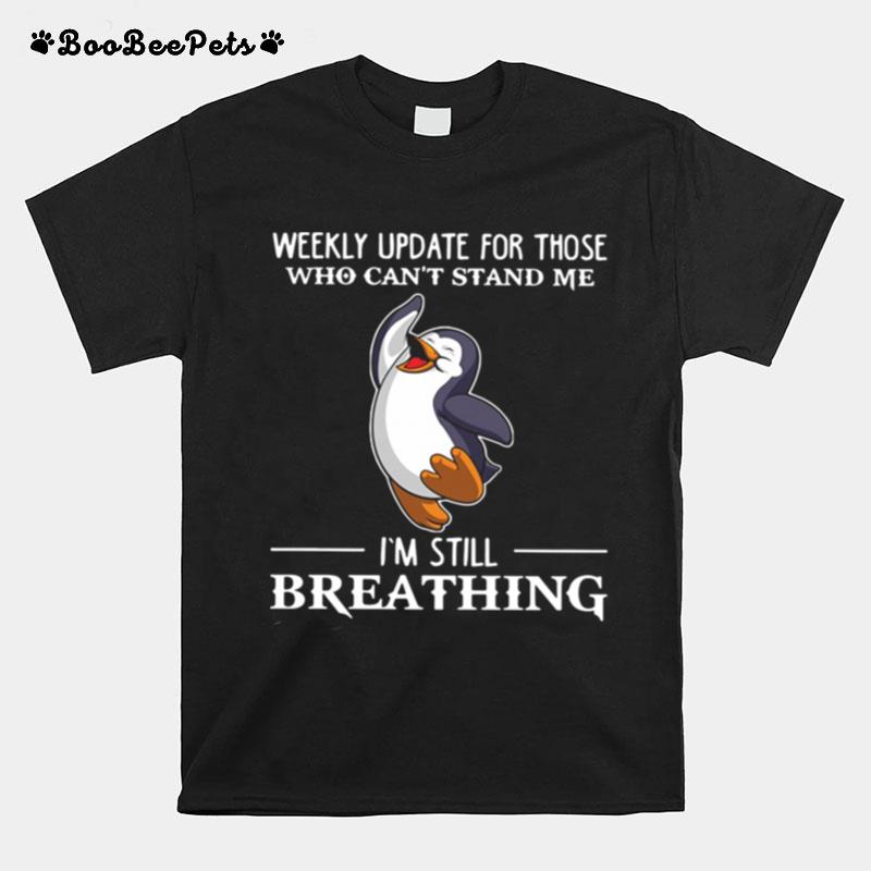 Penguin Weekly Update For Those Who Cant Stand Me Im Still Breathing T-Shirt