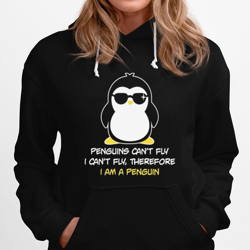 Penguins Cant Fly I Cant Fly Therefore I Am A Penguin Hoodie