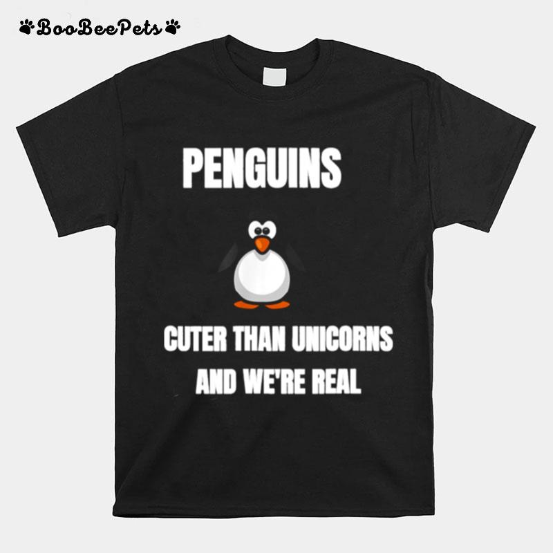 Penguins Cuter Than Unicorns And Were Real T-Shirt