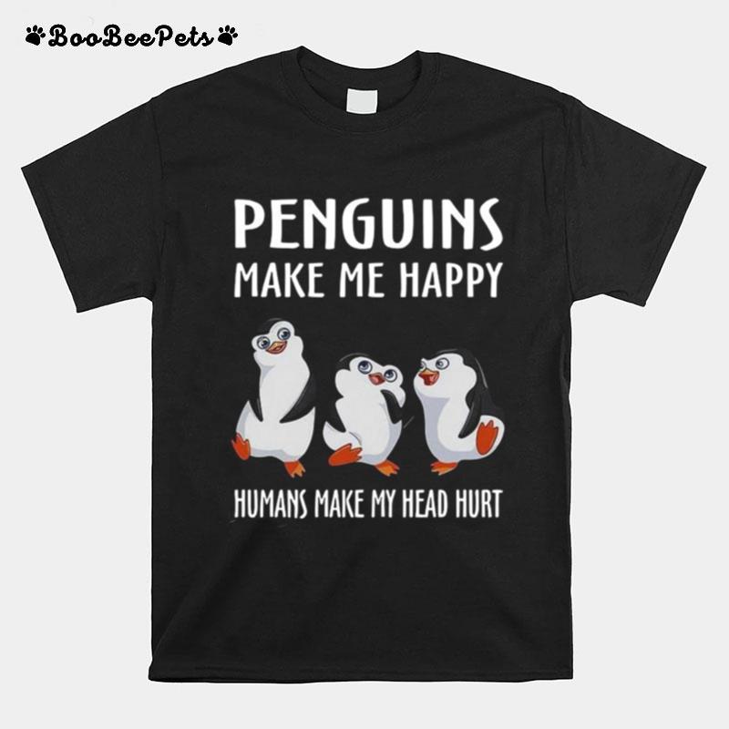 Penguins Make Me Happy Humans Make My Head Hurt T-Shirt