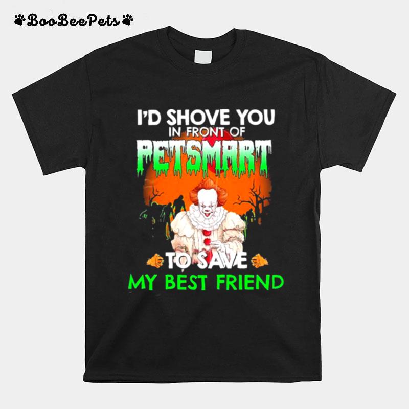 Pennywise Id Love You In Front Of Petsmart To Save My Best Friend T-Shirt