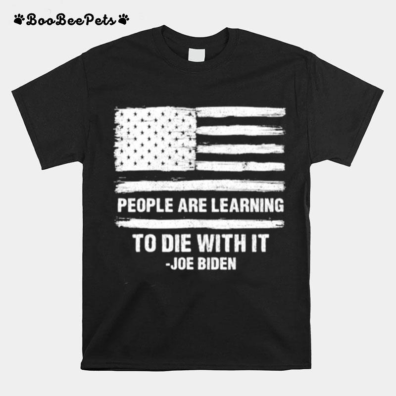 People Are Learning To Die With It Joe Biden American Flag T-Shirt