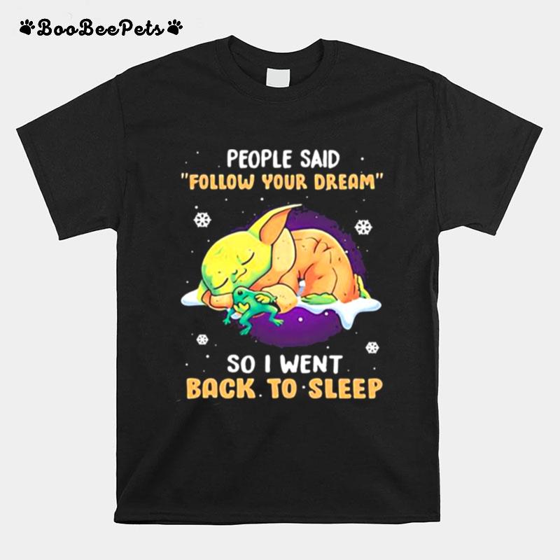 People Said Follow Your Dream So I Went Back To Sleep Baby Yoda T-Shirt
