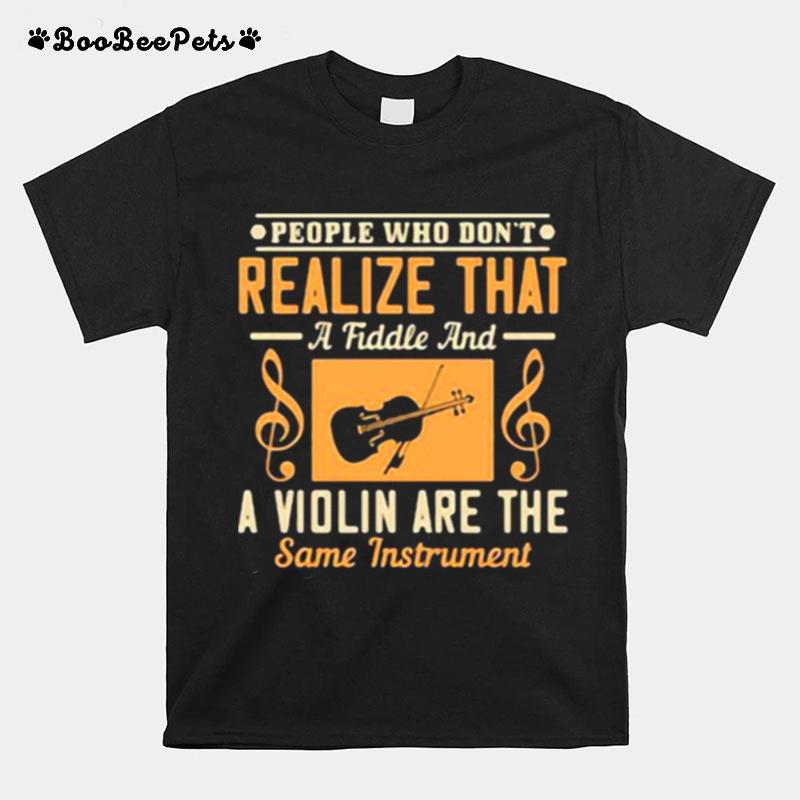 People Who Dont Realize That A Fiddle And A Violin Are The Same Instrment T-Shirt