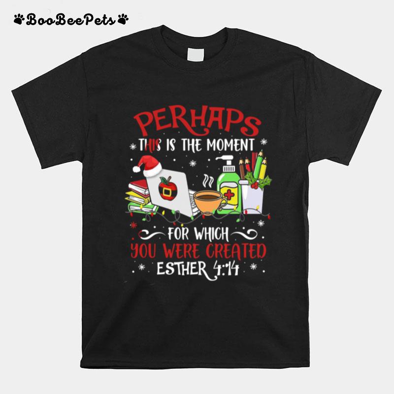 Perhaps This Is The Moment For Which You Were Created Esther Christmas T-Shirt