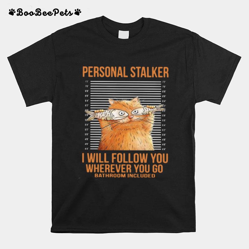 Personal Stalker I Will Follow You Wherever You Go T-Shirt