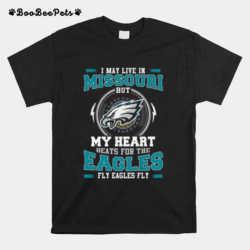 Philadelphia Eagles I May Live In Missouri But My Heart Beats For The Eagles Fly Eagles Fly T-Shirt