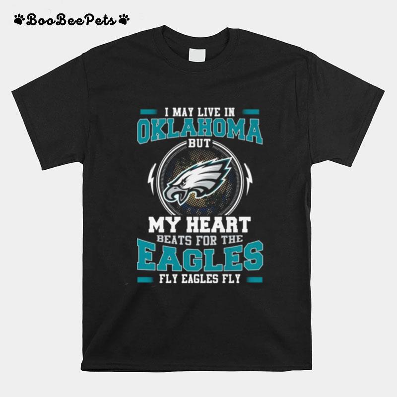 Philadelphia Eagles I May Live In Oklahoma But My Heart Beats For The Eagles Fly Eagles Fly T-Shirt