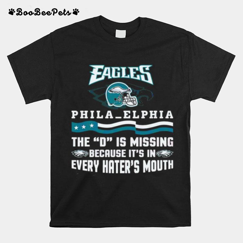 Philadelphia Eagles The D Is Missing Because Its In Every Haters Mouth 2023 T-Shirt