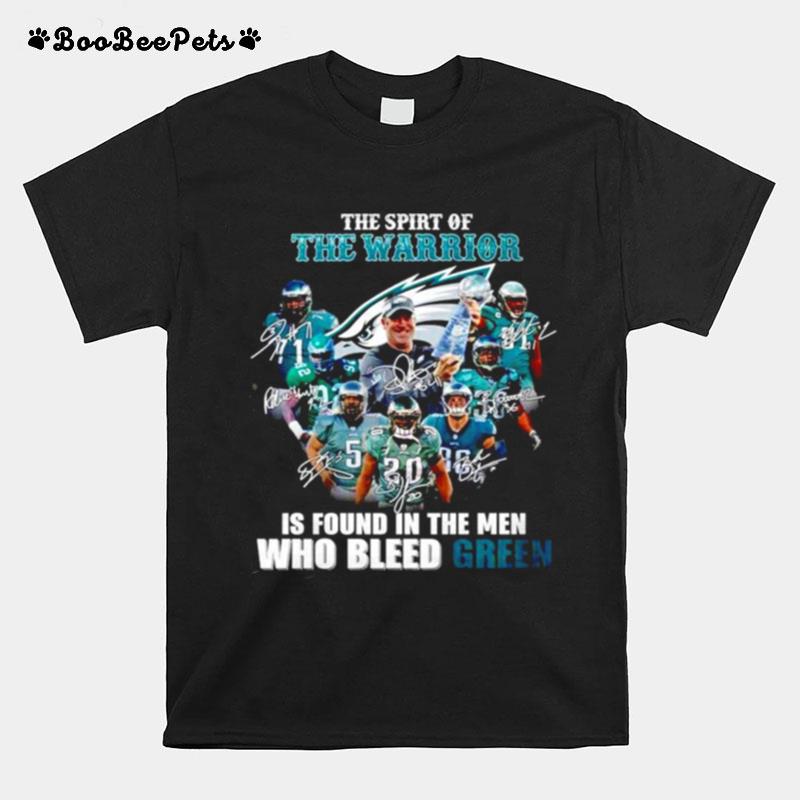 Philadelphia Eagles The Spirit Of The Warrior Is Found In The Men Who Bleed Green Signature T-Shirt