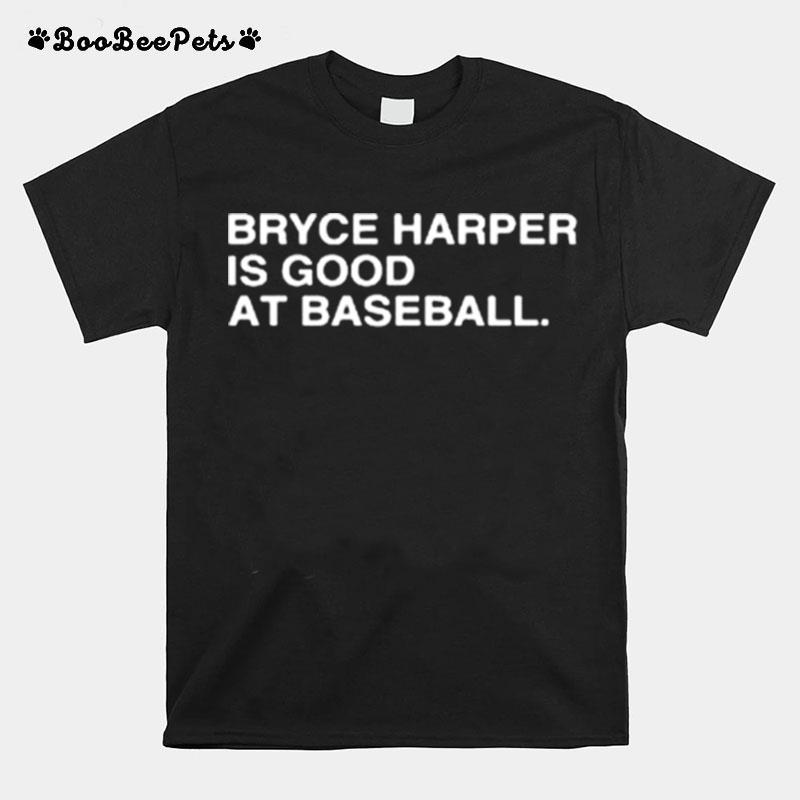 Philadelphia Phillies Bryce Harper Is Good At Baseball 2022 T-Shirt