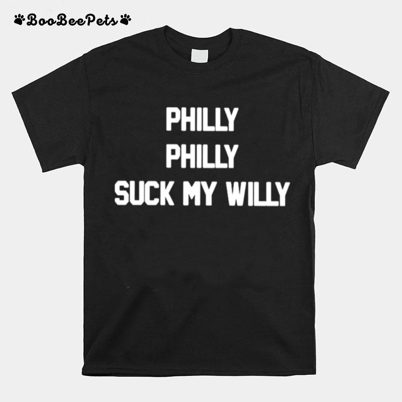 Philly Philly Suck My Willy T-Shirt