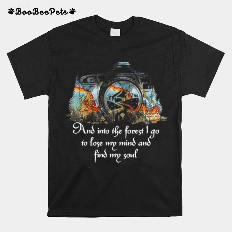 Photography And Into The Forest I Go To Lose My Mind And Find My Soul T-Shirt