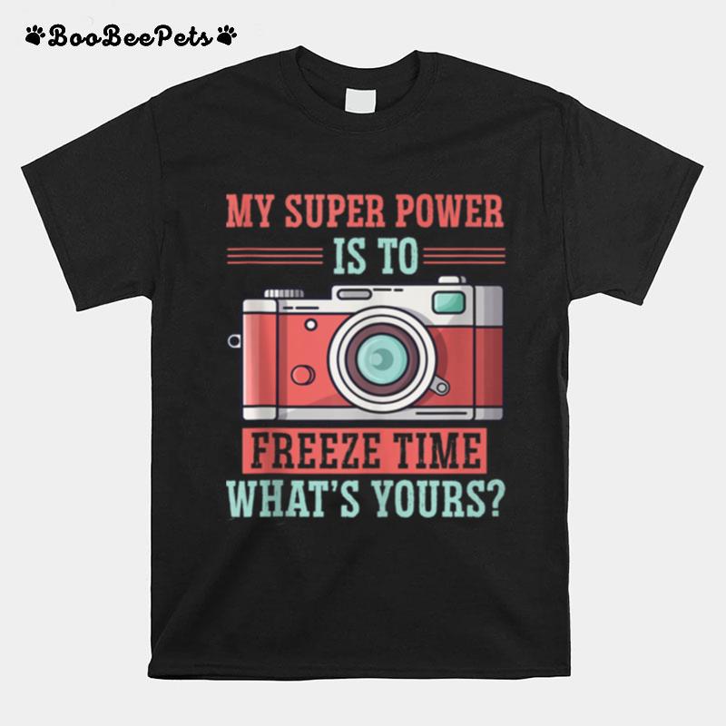 Photography My Super Power Is To I Freeze Time T-Shirt