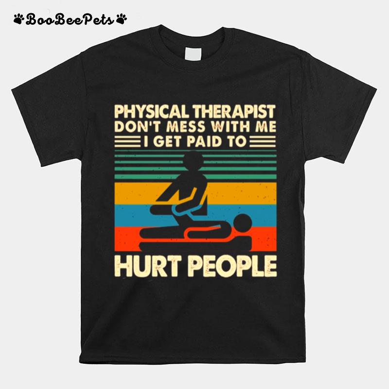 Physical Therapist Dont Mess With Me I Get Paid To Hurt People Vintage T-Shirt