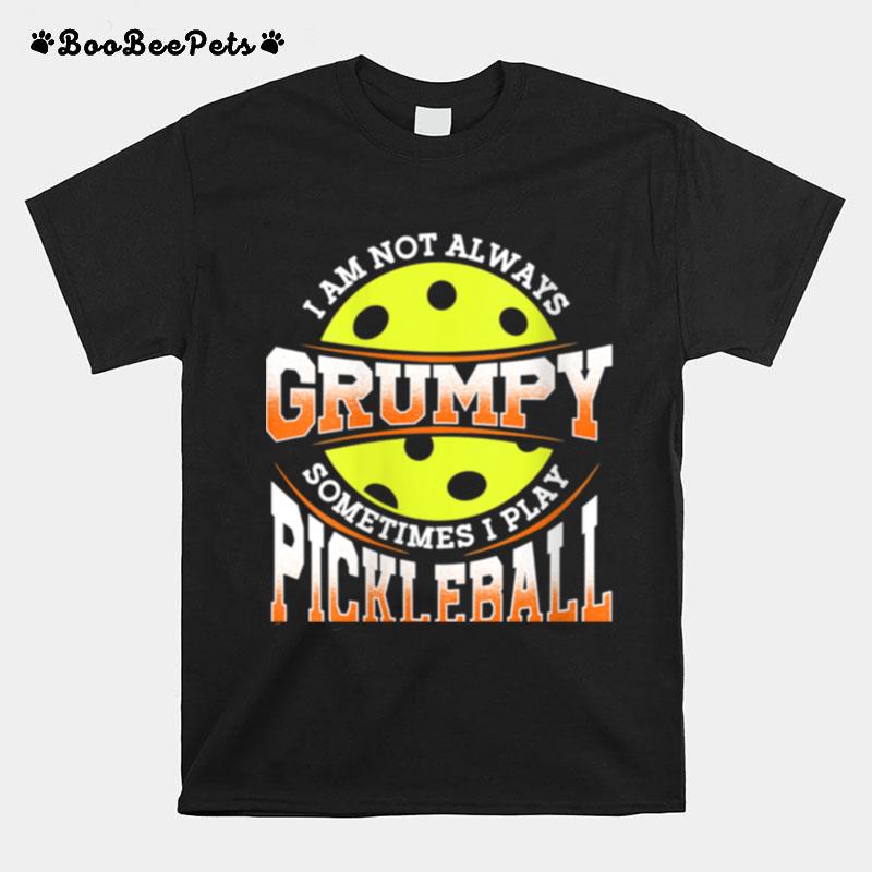 Pickleball Not Grumpy Pickleball Man T-Shirt